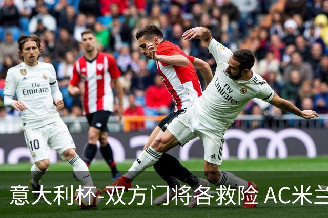意大利杯-双方门将各救险 AC米兰主场平国际米兰